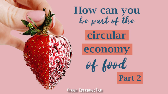 How Can You Participate in the Circular Economy of Food? Part 2