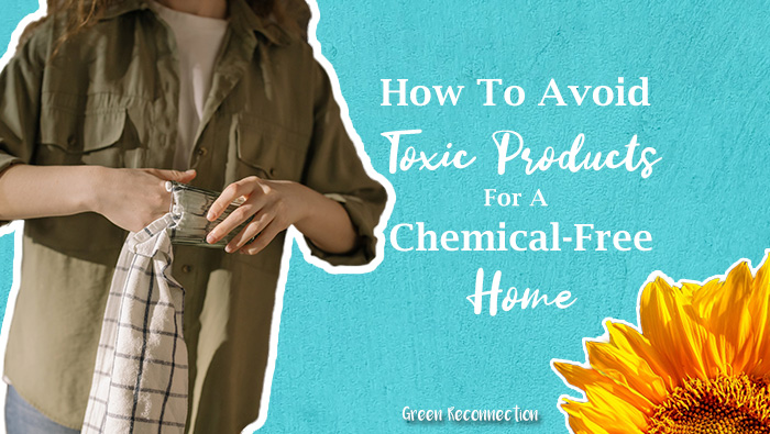 How To Avoid Toxic Products For A Chemical Free Home