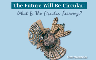 The Future Will Be Circular: What Is The Circular Economy