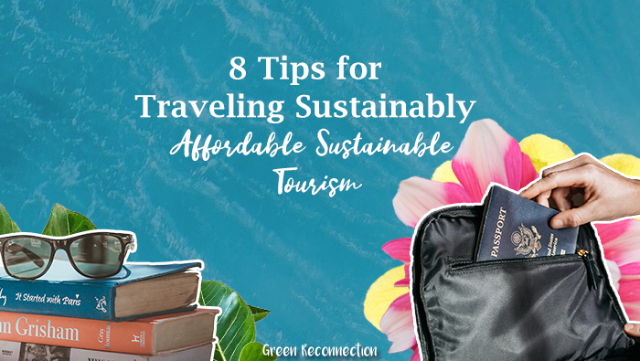 8 Tips for Traveling Sustainably – Affordable Sustainable Tourism