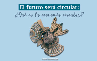 El futuro será circular: ¿Qué es la economía circular?